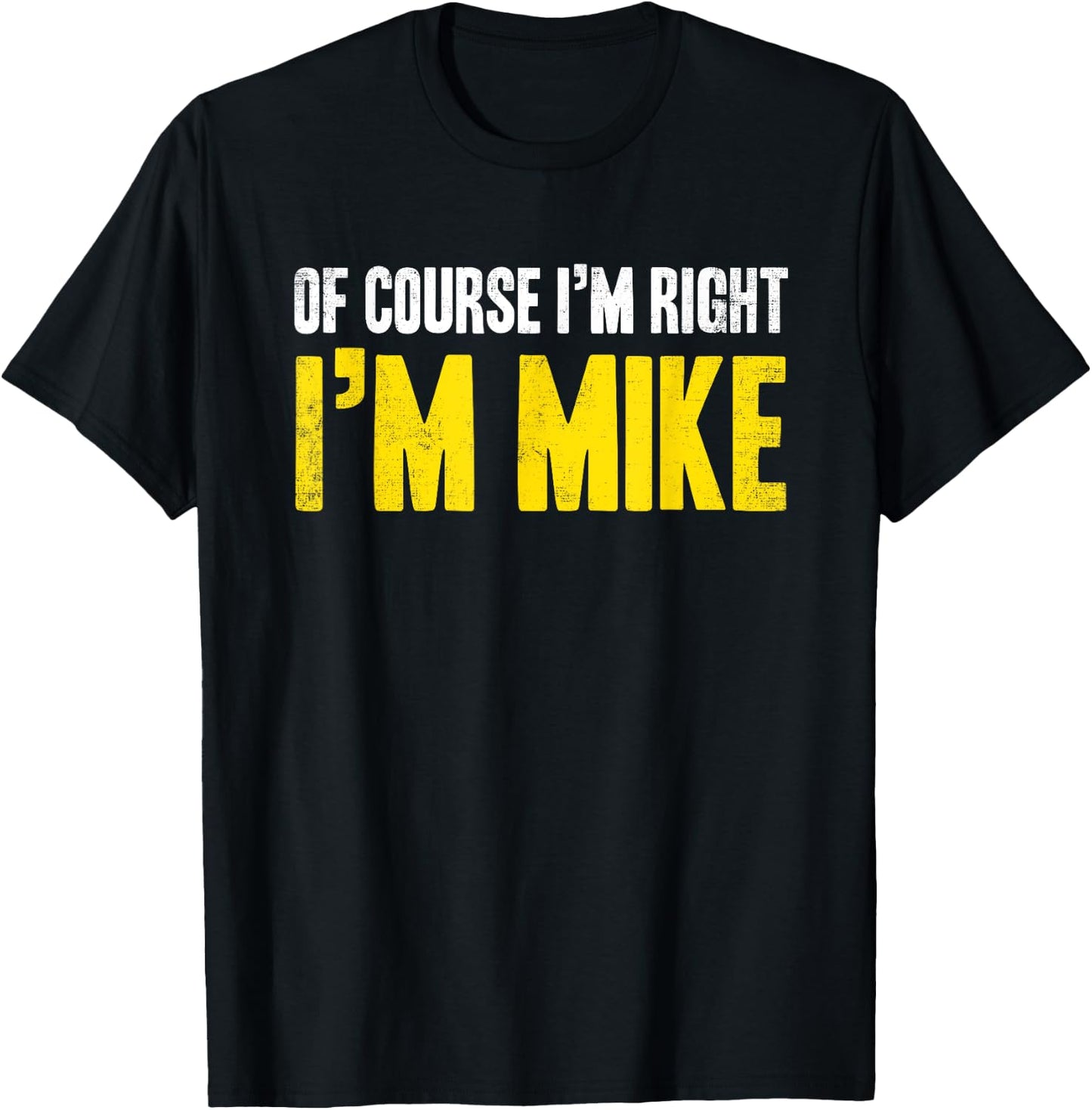 Funny Mike Of Course I'm Right I'm Mike Gifts Birthday T-Shirt - T-Shirt | Black