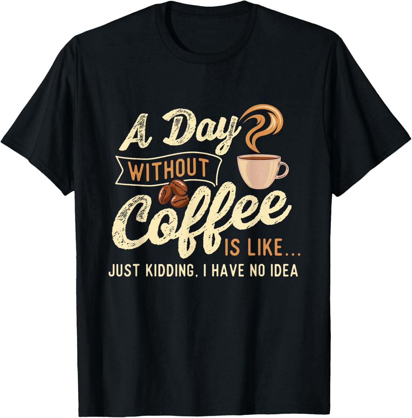 A Day Without Coffee Is Like - Coffee Lover Caffeine Lover T-Shirt - T-Shirt | Black