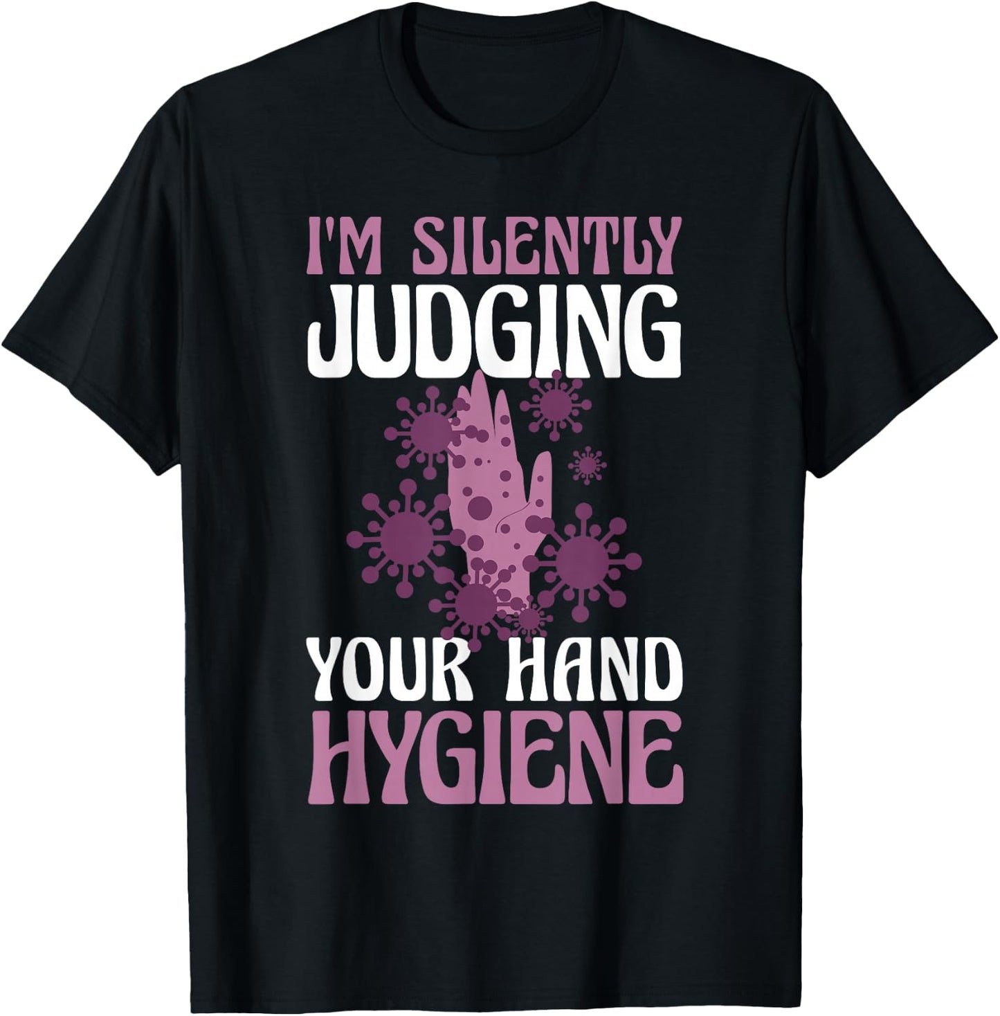 I'm Silently Judging Your Hand Hygiene Health Researcher T-Shirt - T-Shirt | Black