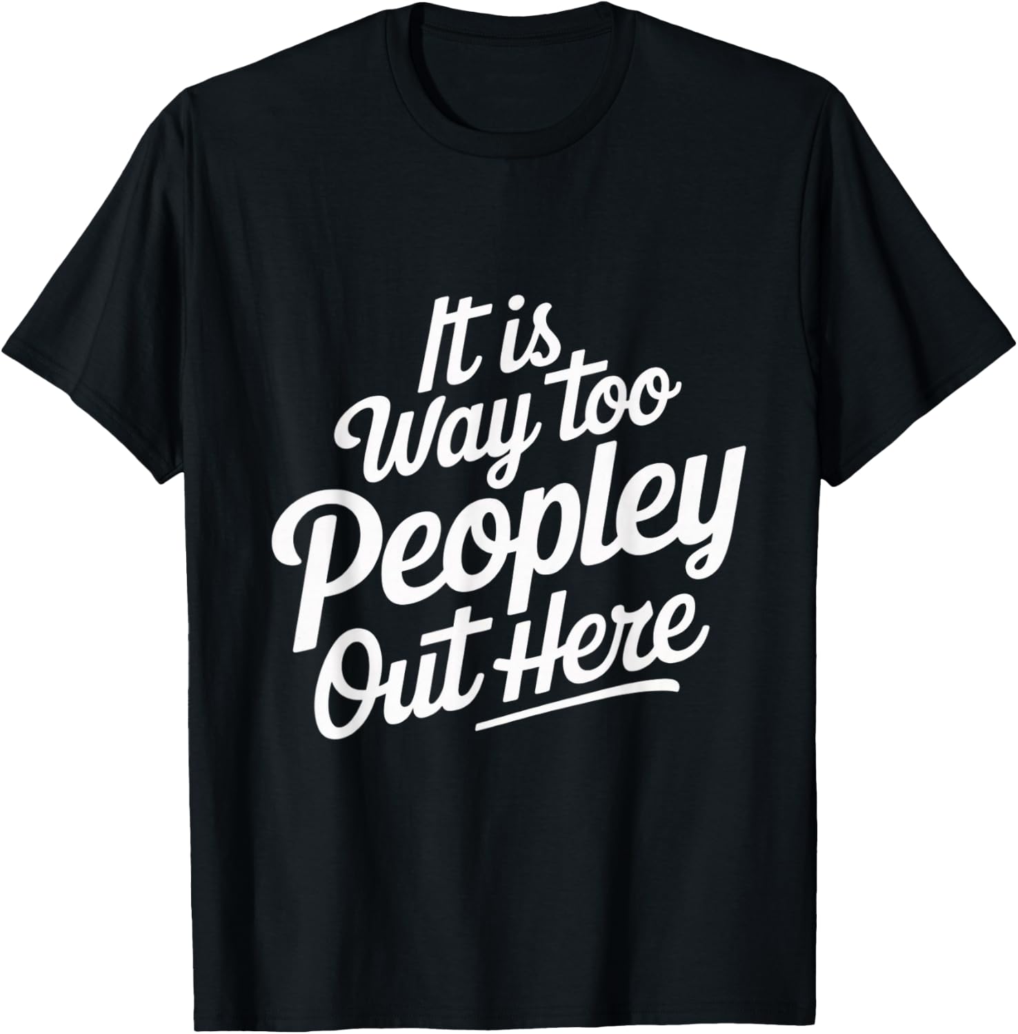 Funny It is Way Too Peopley Out Here T-Shirt - T-Shirt | Black