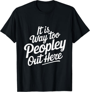 Funny It is Way Too Peopley Out Here T-Shirt - T-Shirt | Black