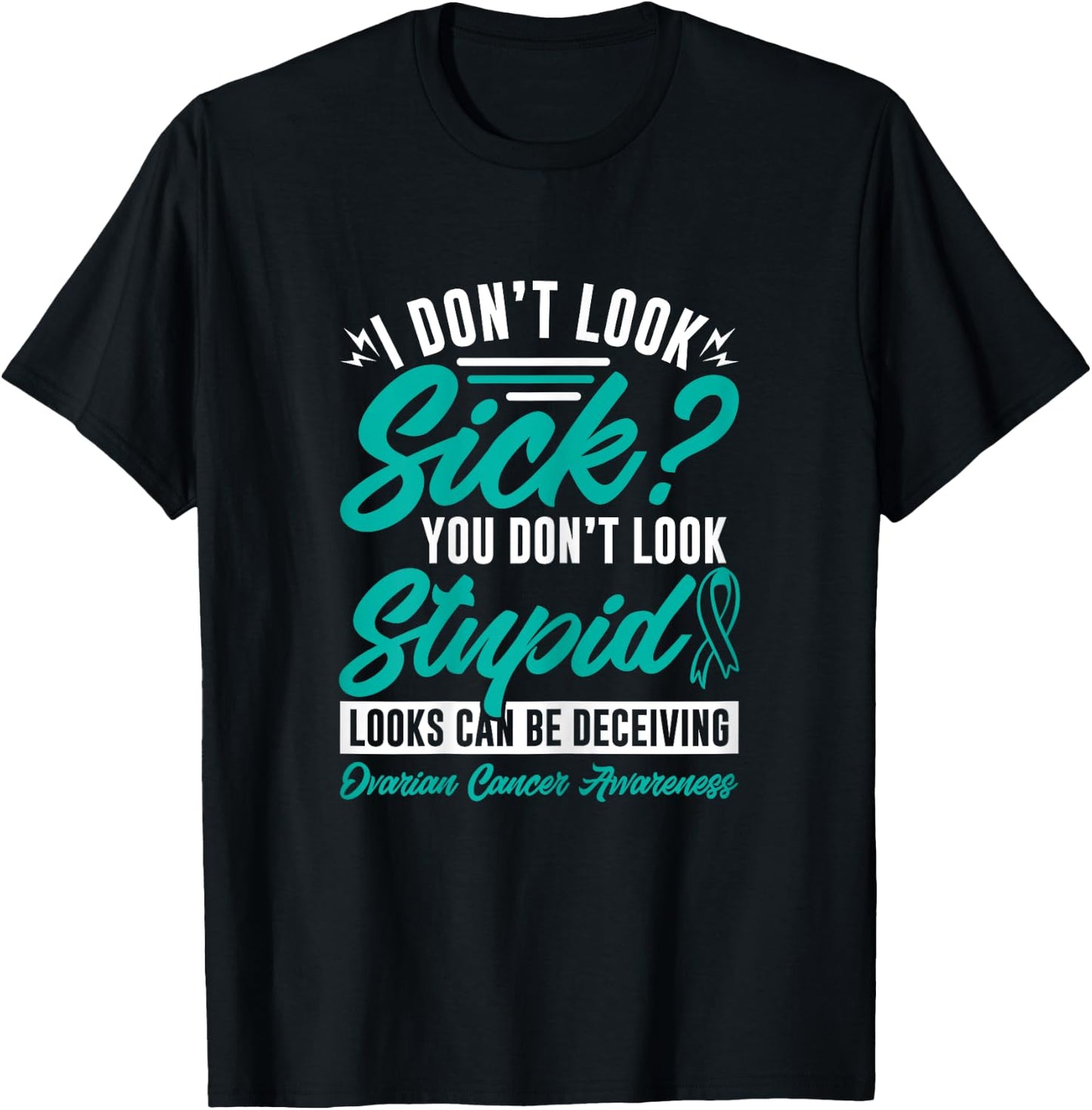 I Don't Look Sick You Don't Look Stupid Ovarian Cancer T-Shirt - T-Shirt | Black