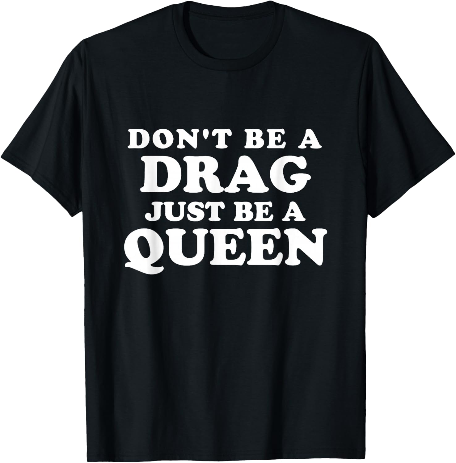 Don't Be a Drag Just Be a Queen T-Shirt - T-Shirt | Black
