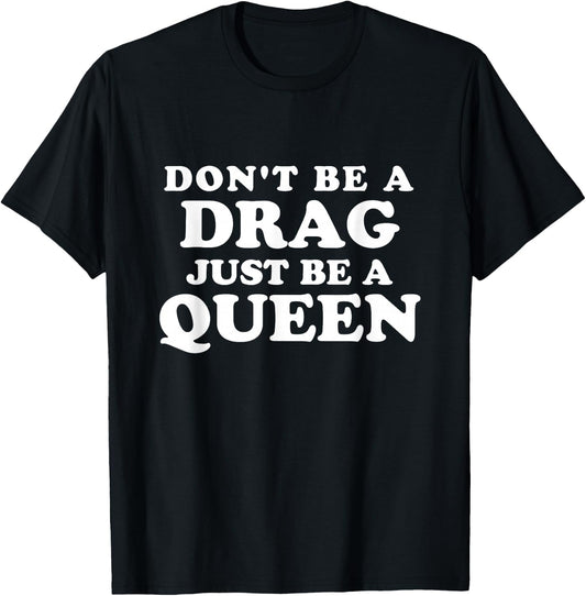 Don't Be a Drag Just Be a Queen T-Shirt - T-Shirt | Black