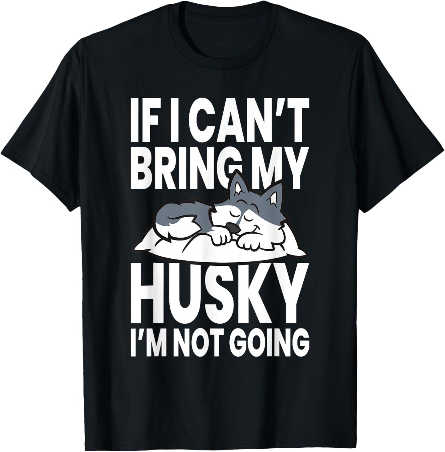If I Can't Bring My Husky Im Not Going T-Shirt - T-Shirt | Black