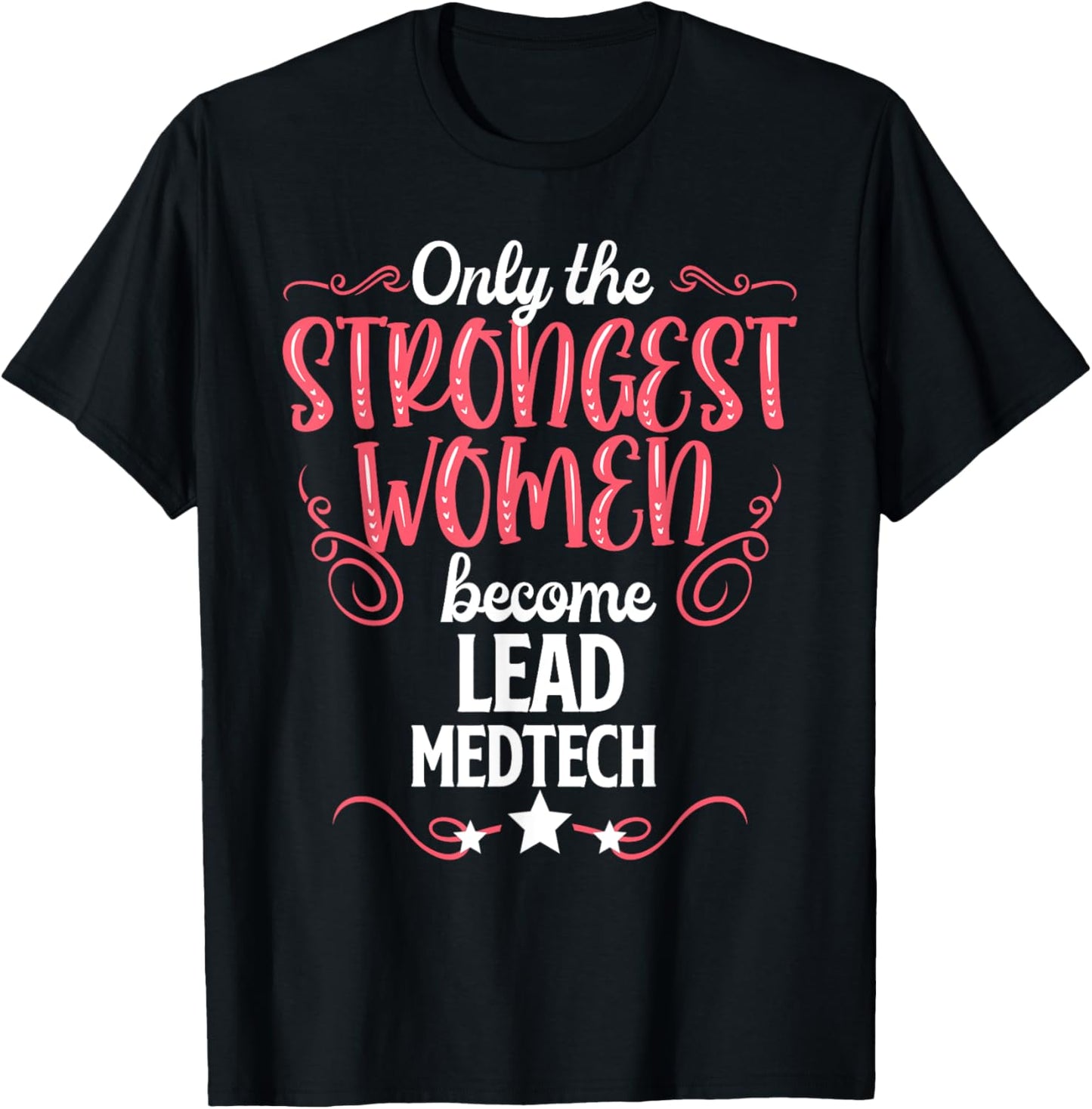 Only The Strongest Women Become Lead Medtech T-Shirt - T-Shirt | Black