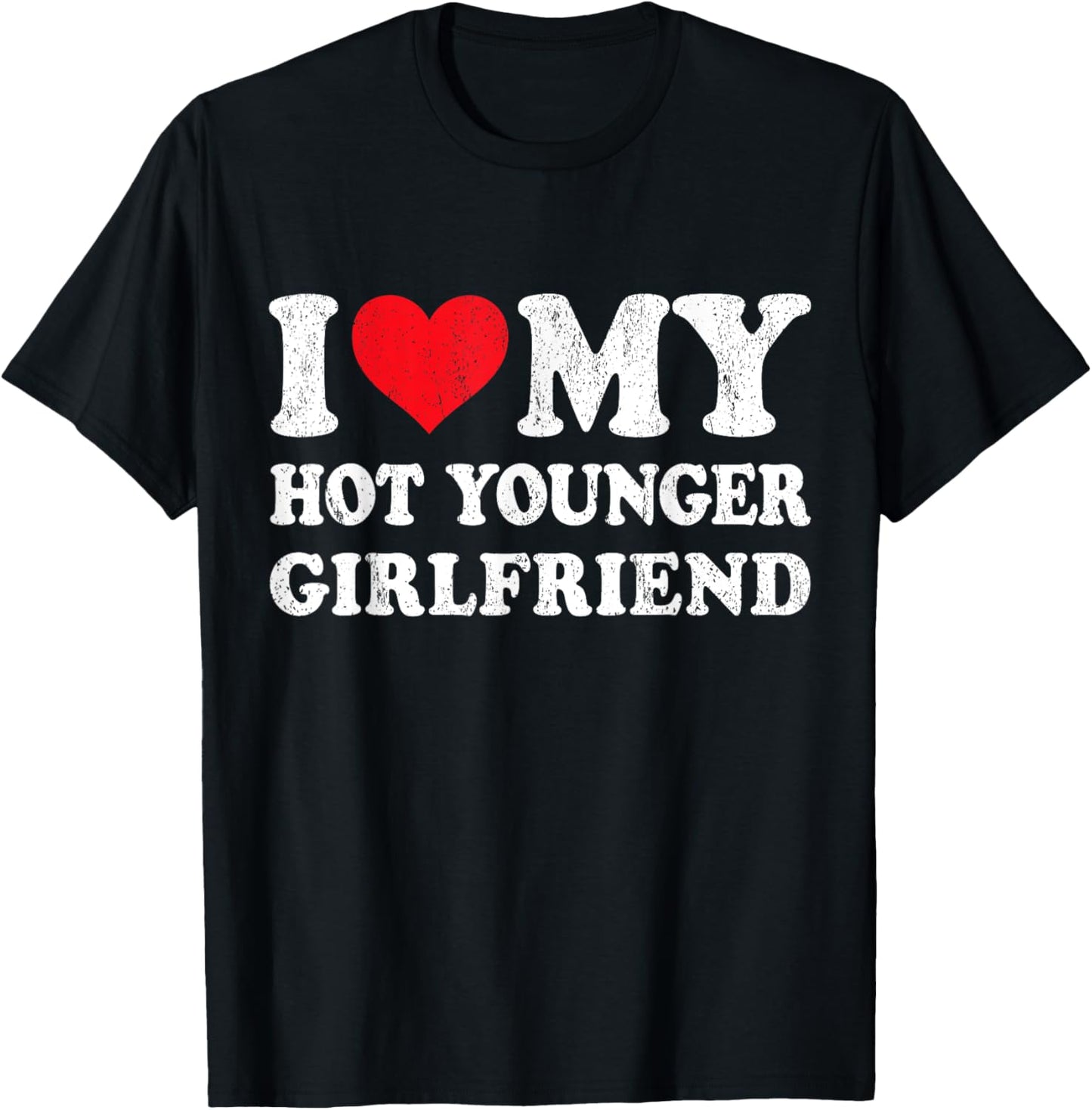 I Love My Hot Younger Girlfriend Funny Boyfriend Valentines T-Shirt - T-Shirt | Black