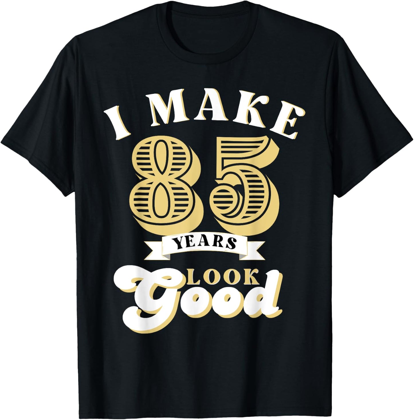 I Make 85 Look Good 85 years old birthday Gifts T-Shirt - T-Shirt | Black