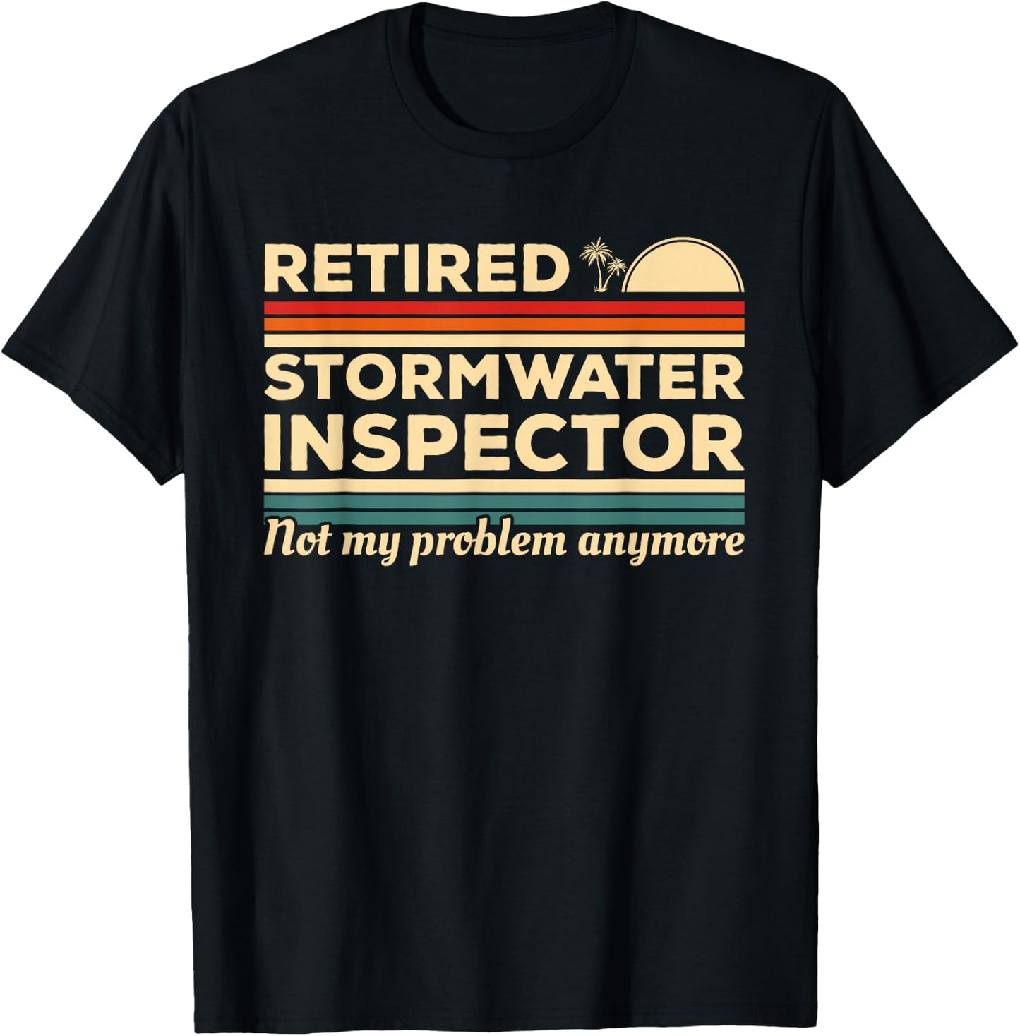 Retired Stormwater Inspector Not My Problem Anymore T-Shirt - T-Shirt | Black