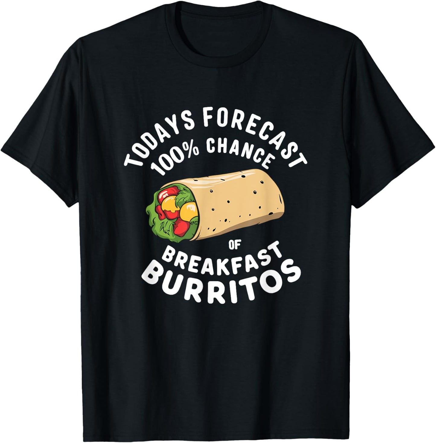 Breakfast Humor - Todays Forecast 100% Breakfast Burrito T-Shirt - T-Shirt | Black