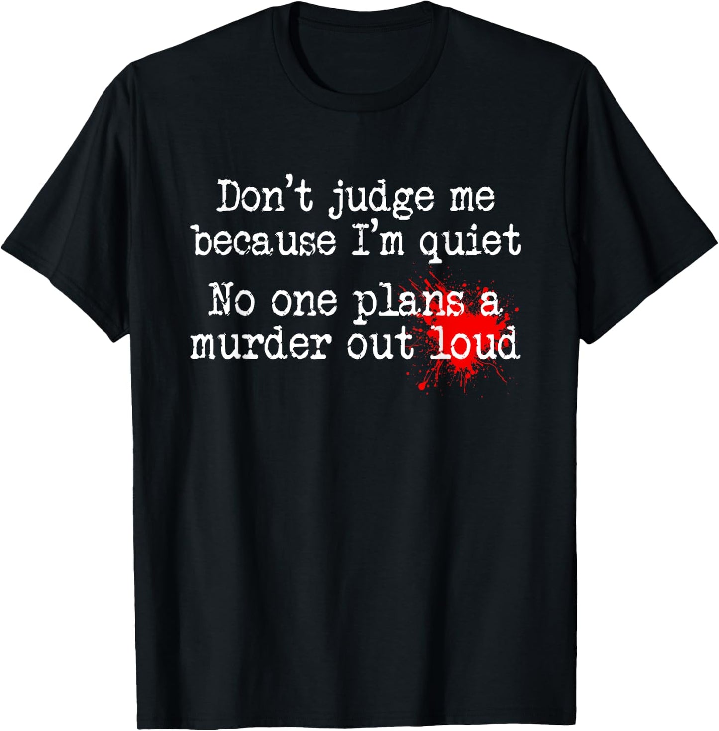 Don't Judge Me Because I'm Quiet No One Plans A Murder Out T-Shirt - T-Shirt | Black