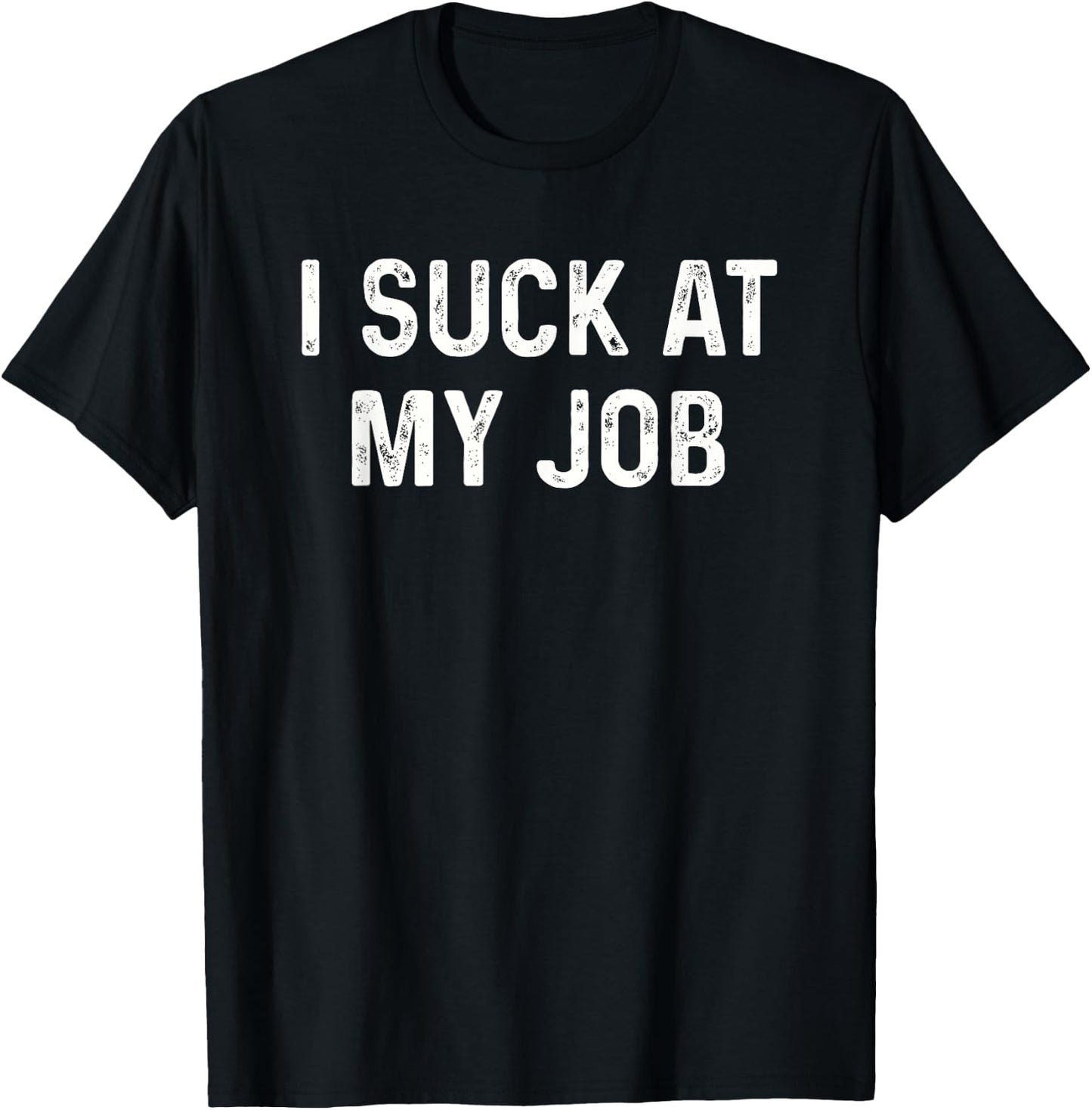 Funny Bad Employee I Suck at My Job Men Women Kids T-Shirt - T-Shirt | Black