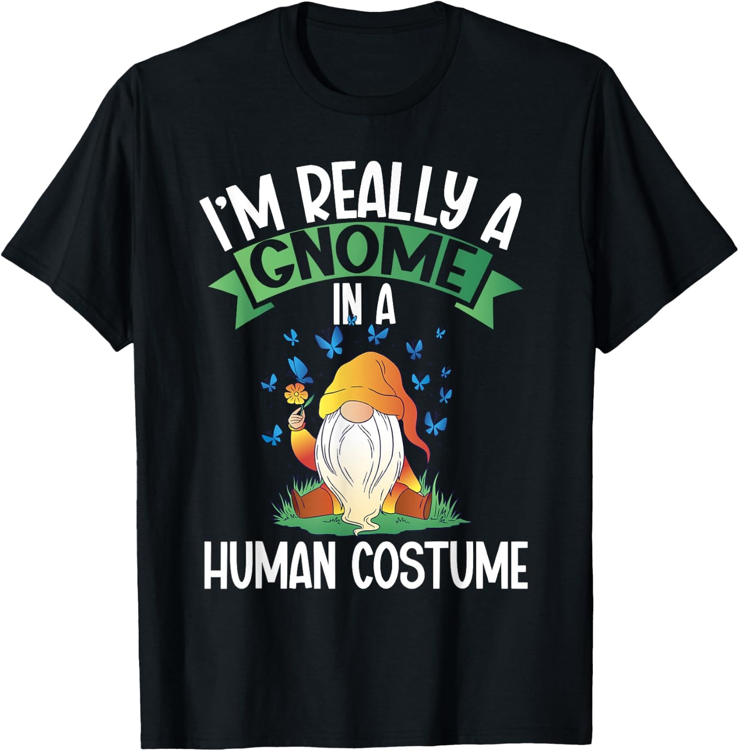 I'm Really A Gnome In A Human Costume Dwarf Garden Gnome T-Shirt - T-Shirt | Black