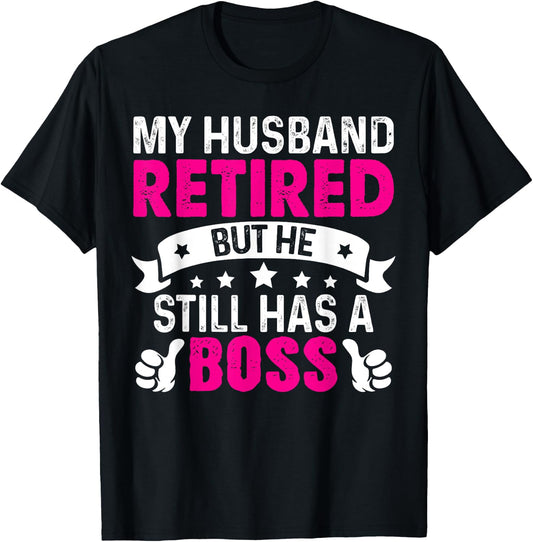 My Husband Retired But He Still Has A Boss T-Shirt - T-Shirt | Black