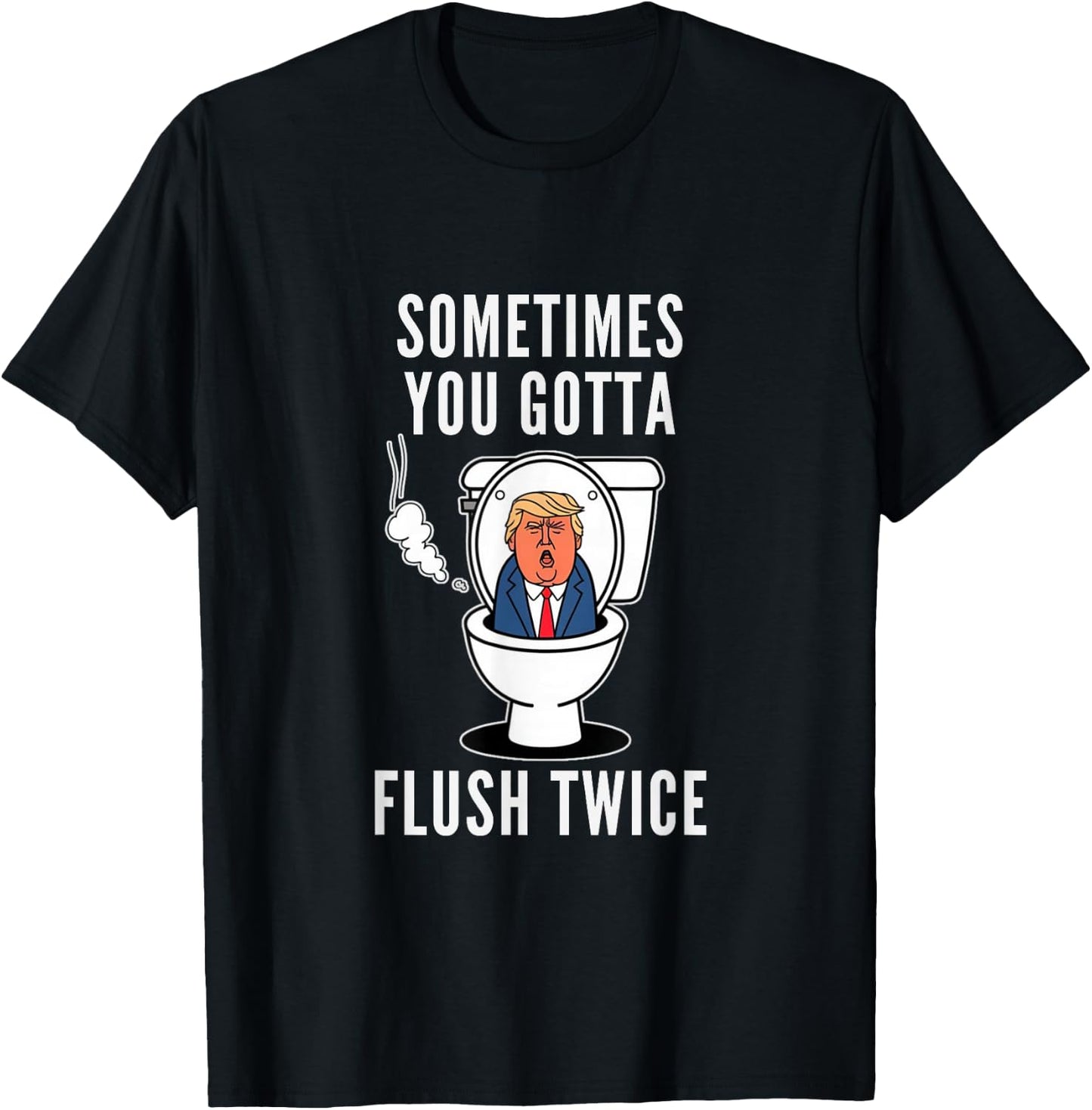 Funny You Gotta Flush Twice Make America Trumpless Again T-Shirt - T-Shirt | Black