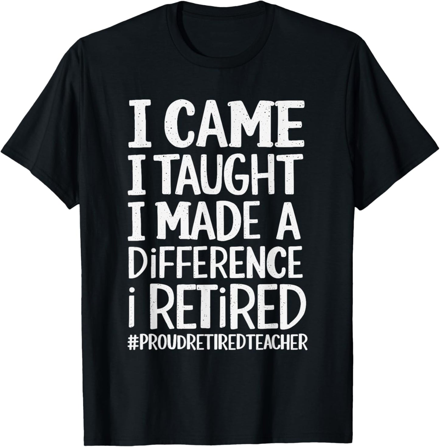 I Came I Taught I Made A Difference I Retired T-Shirt - T-Shirt | Black