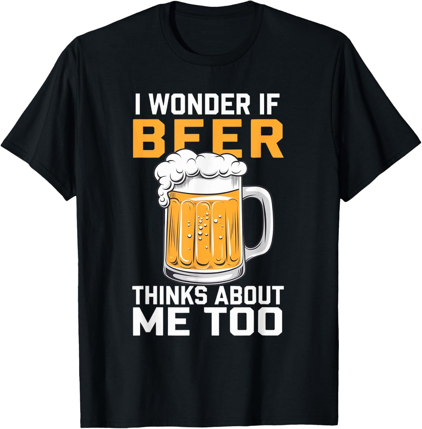 I Wonder If Beer Thinks About Me Too T-Shirt - T-Shirt | Black