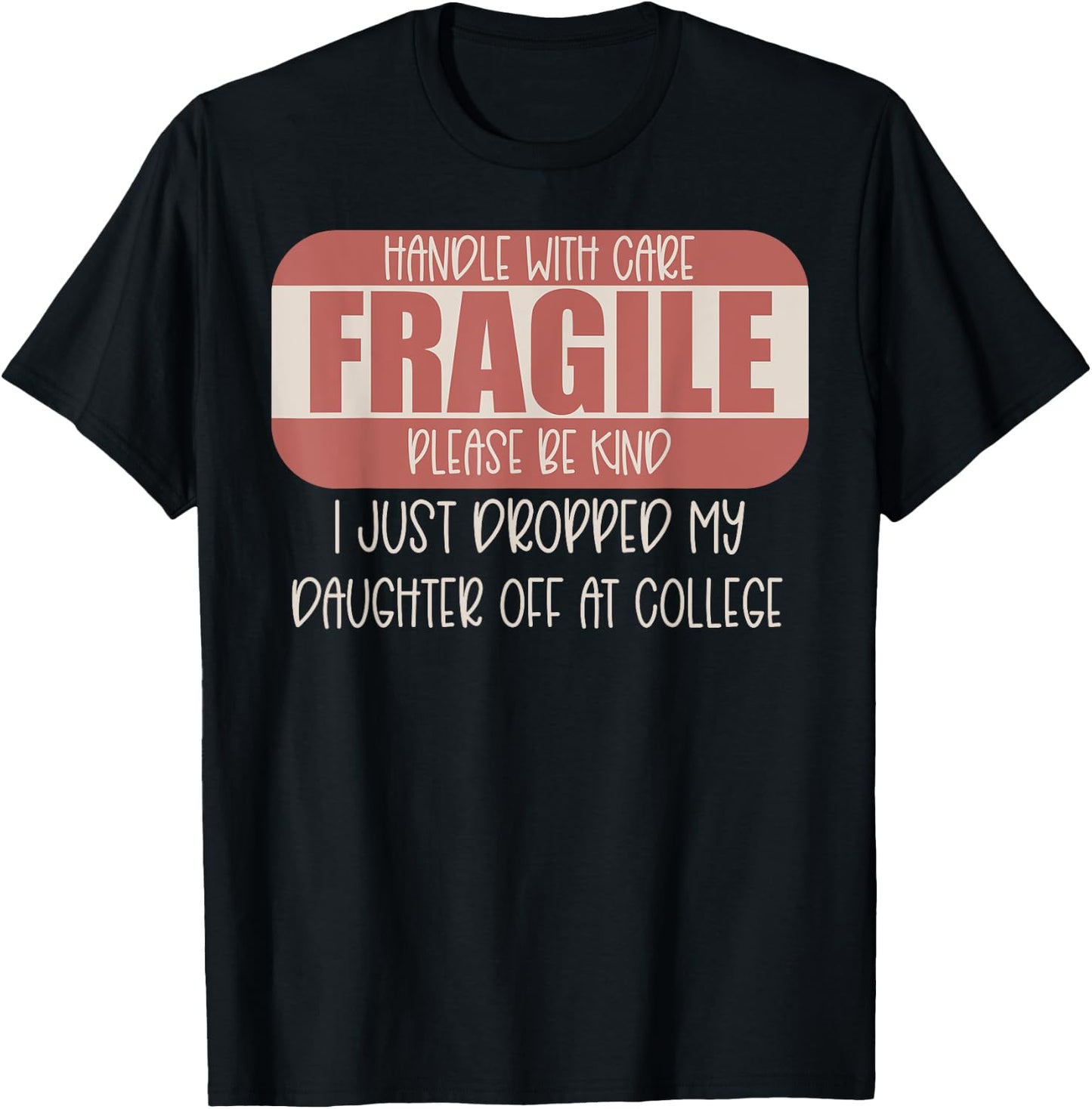 Handle With Care I Just Dropped My Daughter Off At College T-Shirt - T-Shirt | Black