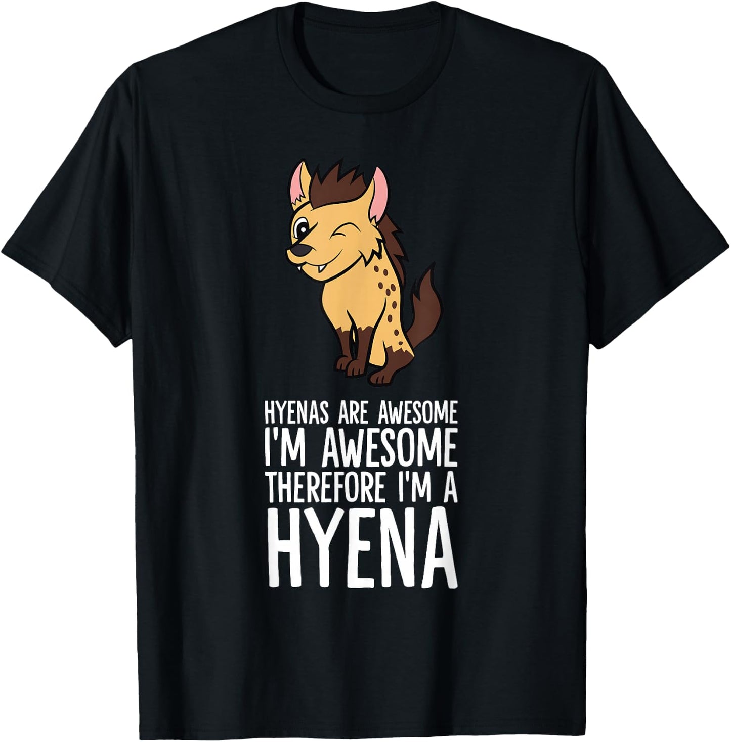 Hyenas Are Awesome I'm Awesome Therefore I'm A Hyena T-Shirt - T-Shirt | Black