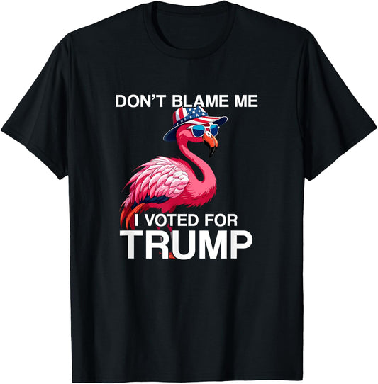 Don't Blame Me Vote Trump Flamingo President US Flag Patriot T-Shirt - T-Shirt | Black