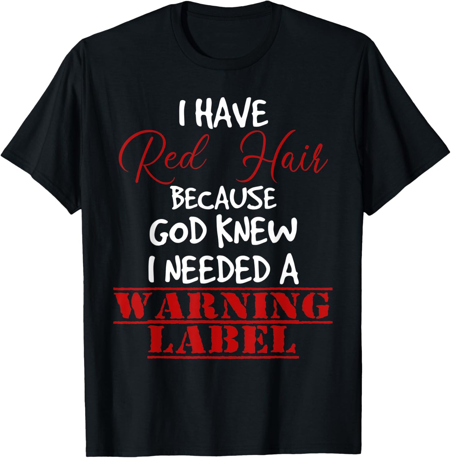 I have red hair because god knew I needed a warning label T-Shirt - T-Shirt | Black