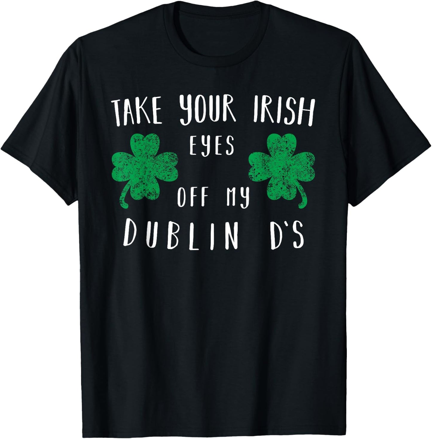 Take your irish eyes off my dublin ds Shirt T-Shirt - T-Shirt | Black