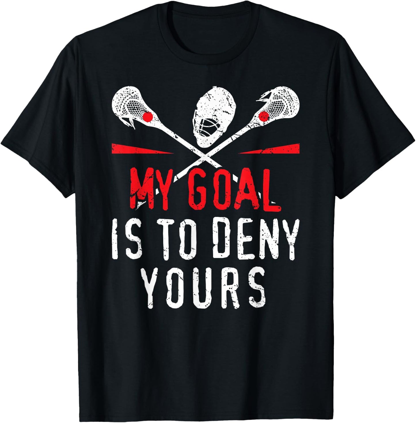 Lacrosse My Goal is to Deny Yours for Guys & Girls Lacrosse Small T-Shirt - T-Shirt | Black