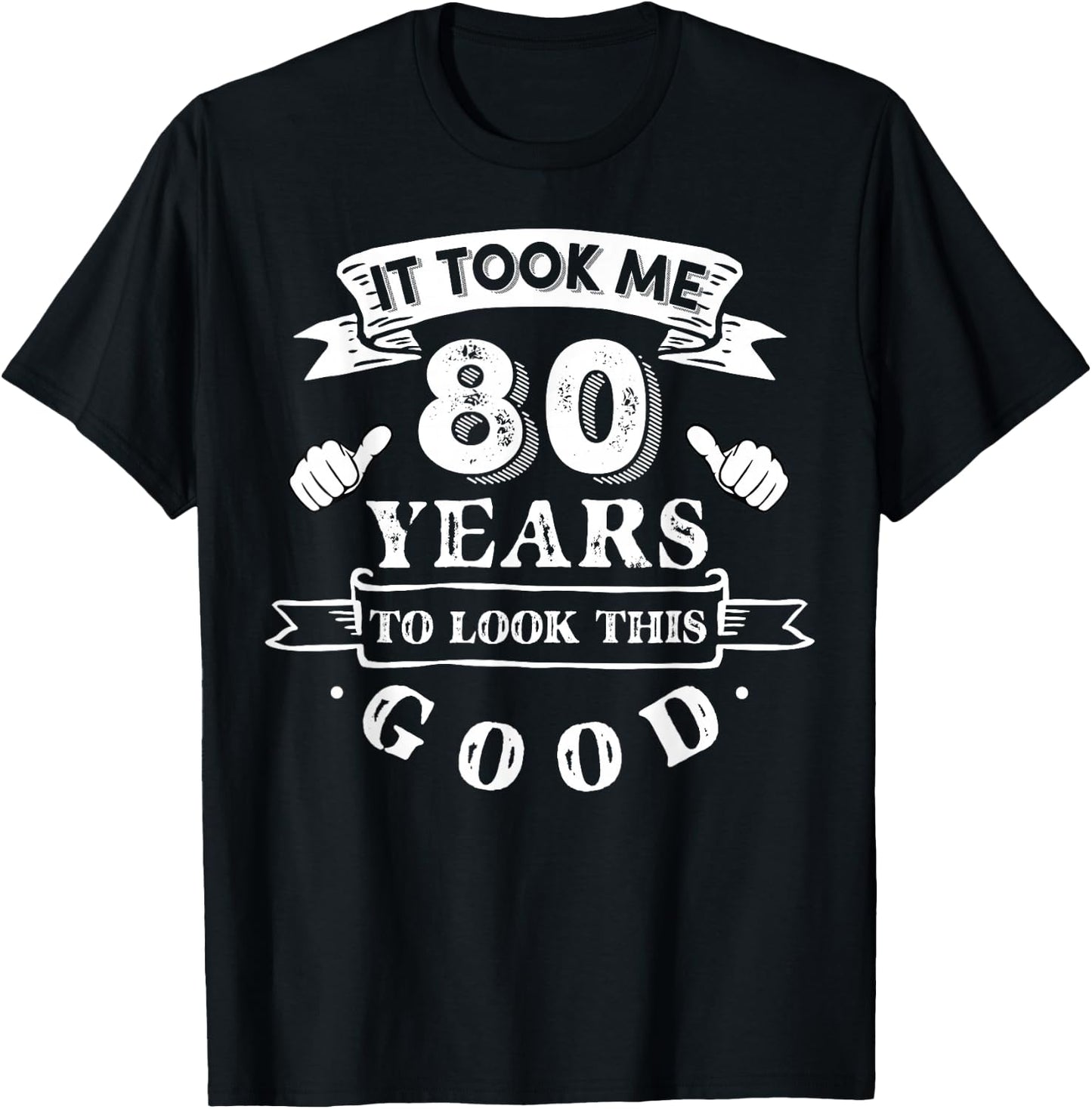 It Took Me 80 Years To Look This Good 80th Birthday T-Shirt - T-Shirt | Black