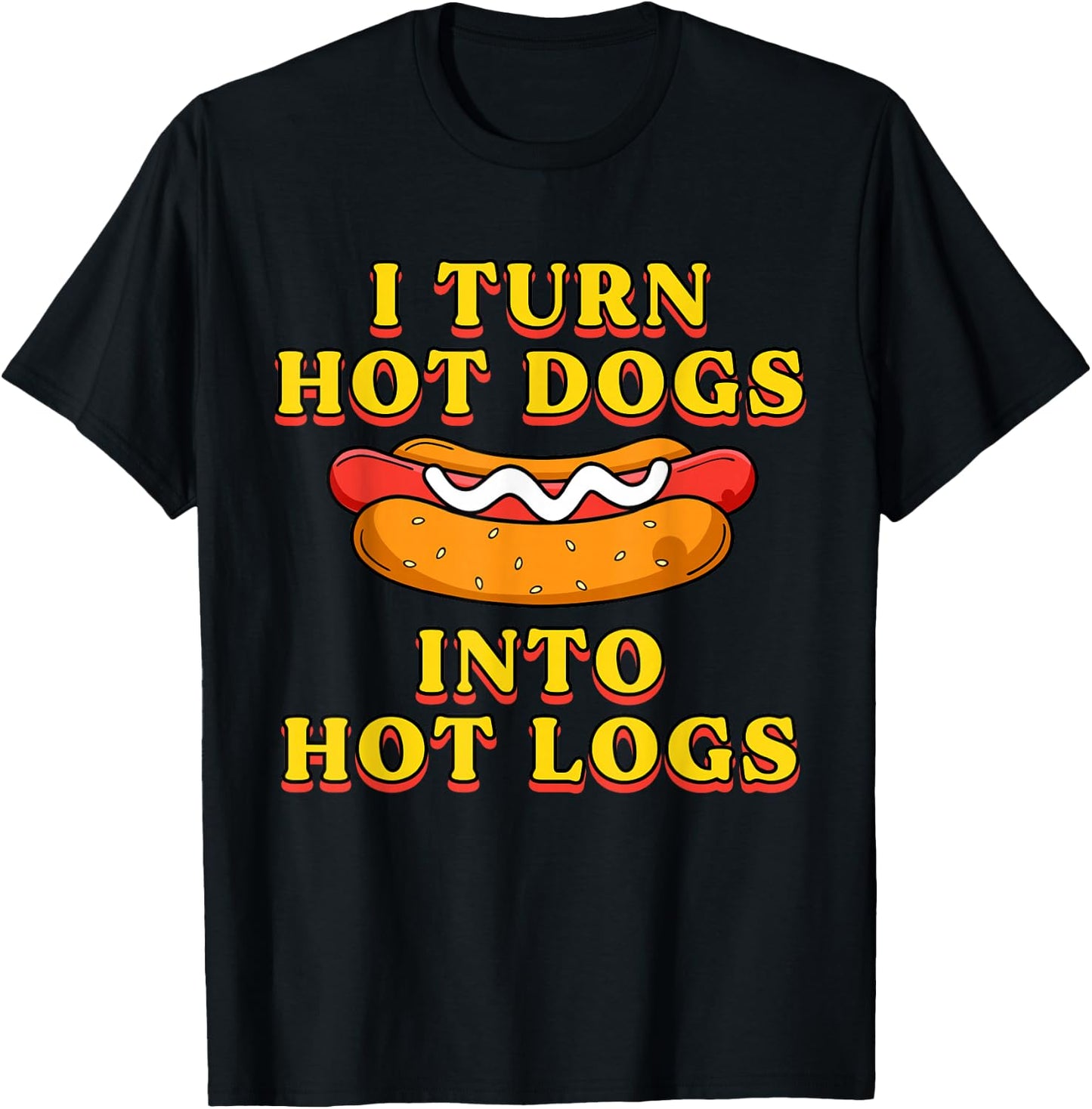I Turn Hot Dogs Into Hot Logs Toilet Humor Crude Rude Silly T-Shirt - T-Shirt | Black