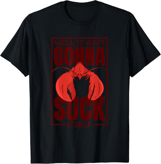 Well It Ain'T Gonna Suck Itself, Cajun Crawfish Lover T-Shirt - T-Shirt | Black