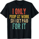 I Only Poop At Work So I Get Paid For It - Funny Saying T-Shirt - T-Shirt | Black
