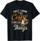 First I Drink The Coffee - Coffee Lover Caffeine Lover T-Shirt - T-Shirt | Black