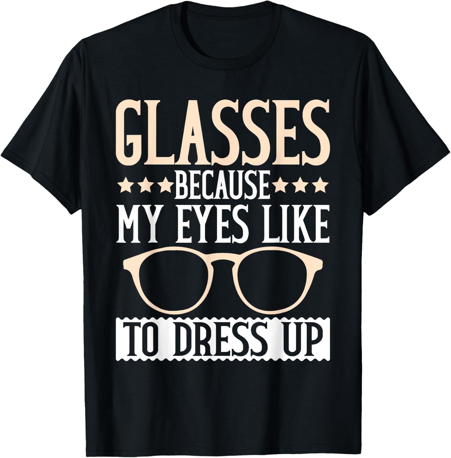 Glasses because my Eyes like to dress up Eyeglass T-Shirt - T-Shirt | Black