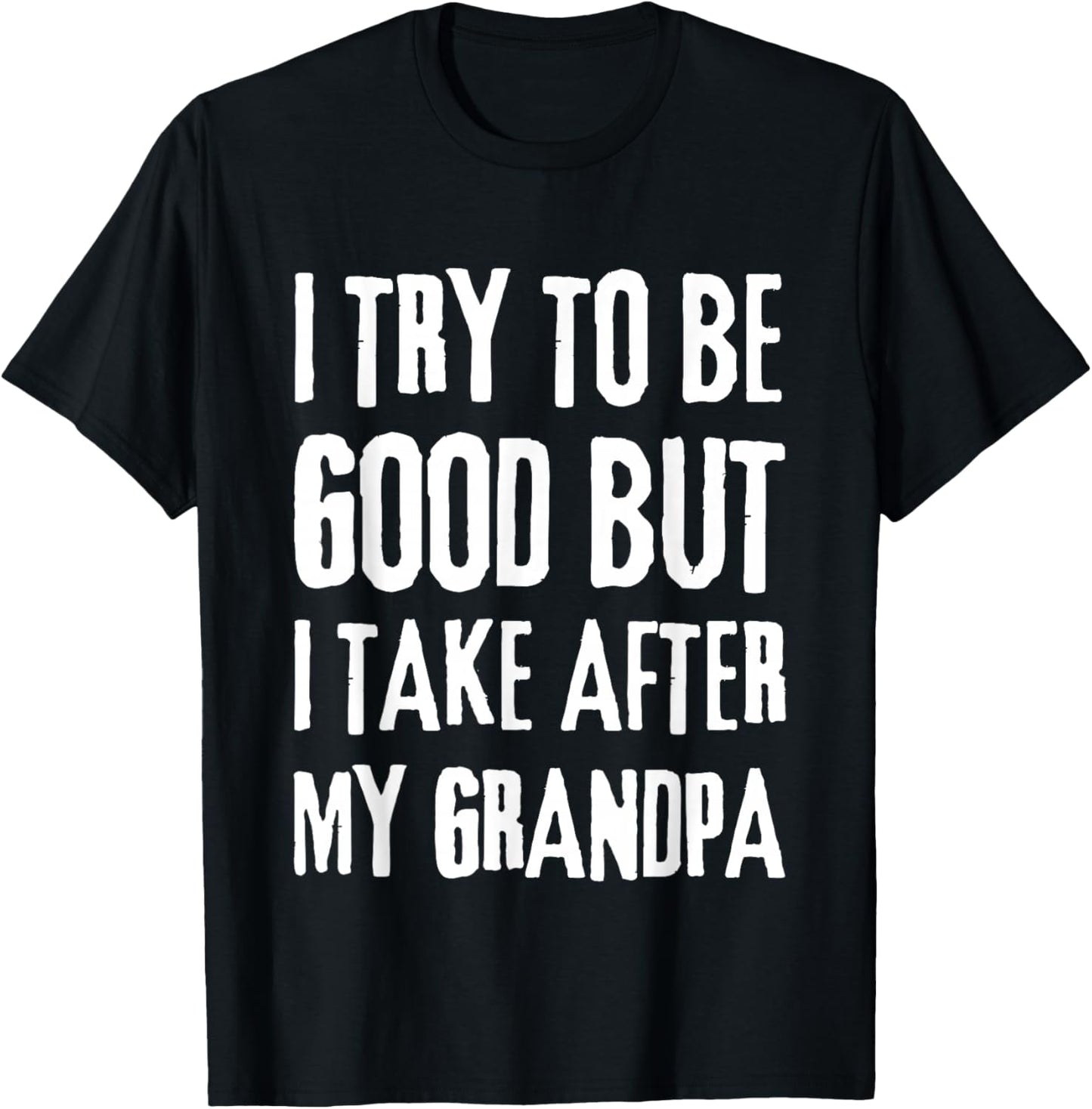 I Try To Be Good But I Take After My Grandpa Funny Grandpa T-Shirt - T-Shirt | Black