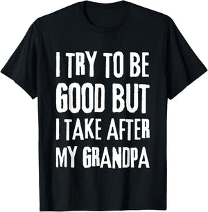 I Try To Be Good But I Take After My Grandpa Funny Grandpa T-Shirt - T-Shirt | Black