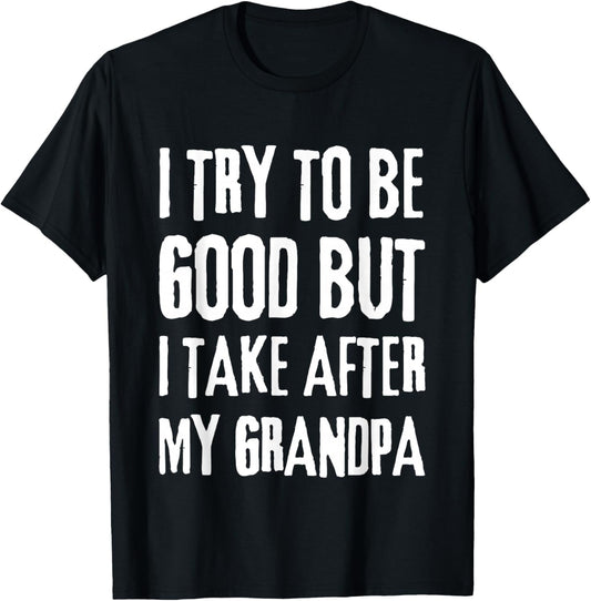 I Try To Be Good But I Take After My Grandpa Funny Grandpa T-Shirt - T-Shirt | Black