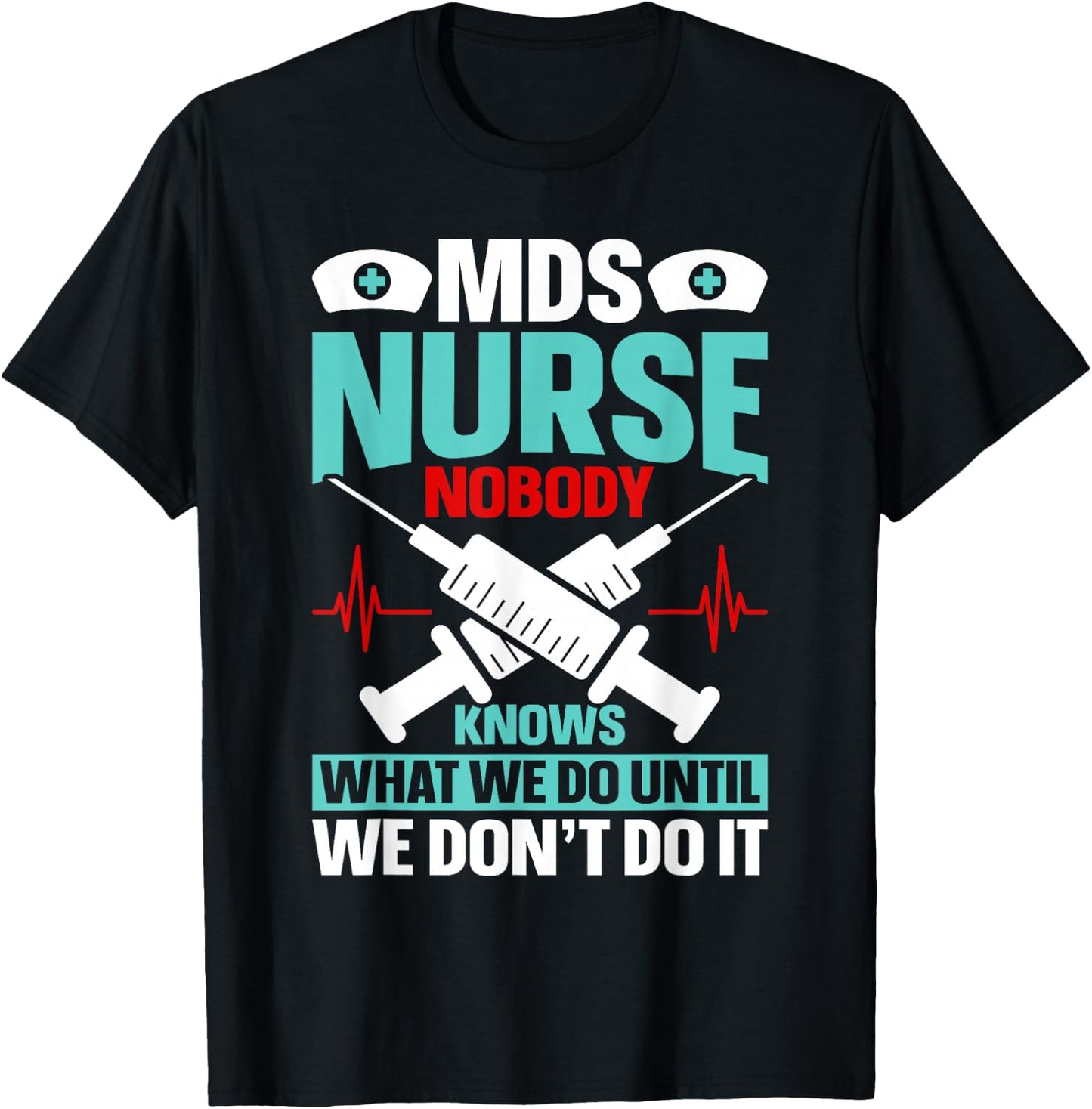 MDS Nurse Funny MDS Nursing MDS Nurses T-Shirt - T-Shirt | Black