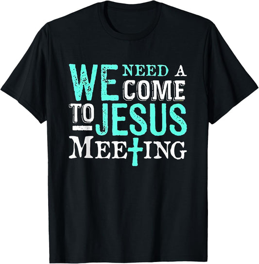 We Need A COme To Jesus Meeting Christian Gift T-Shirt - T-Shirt | Black