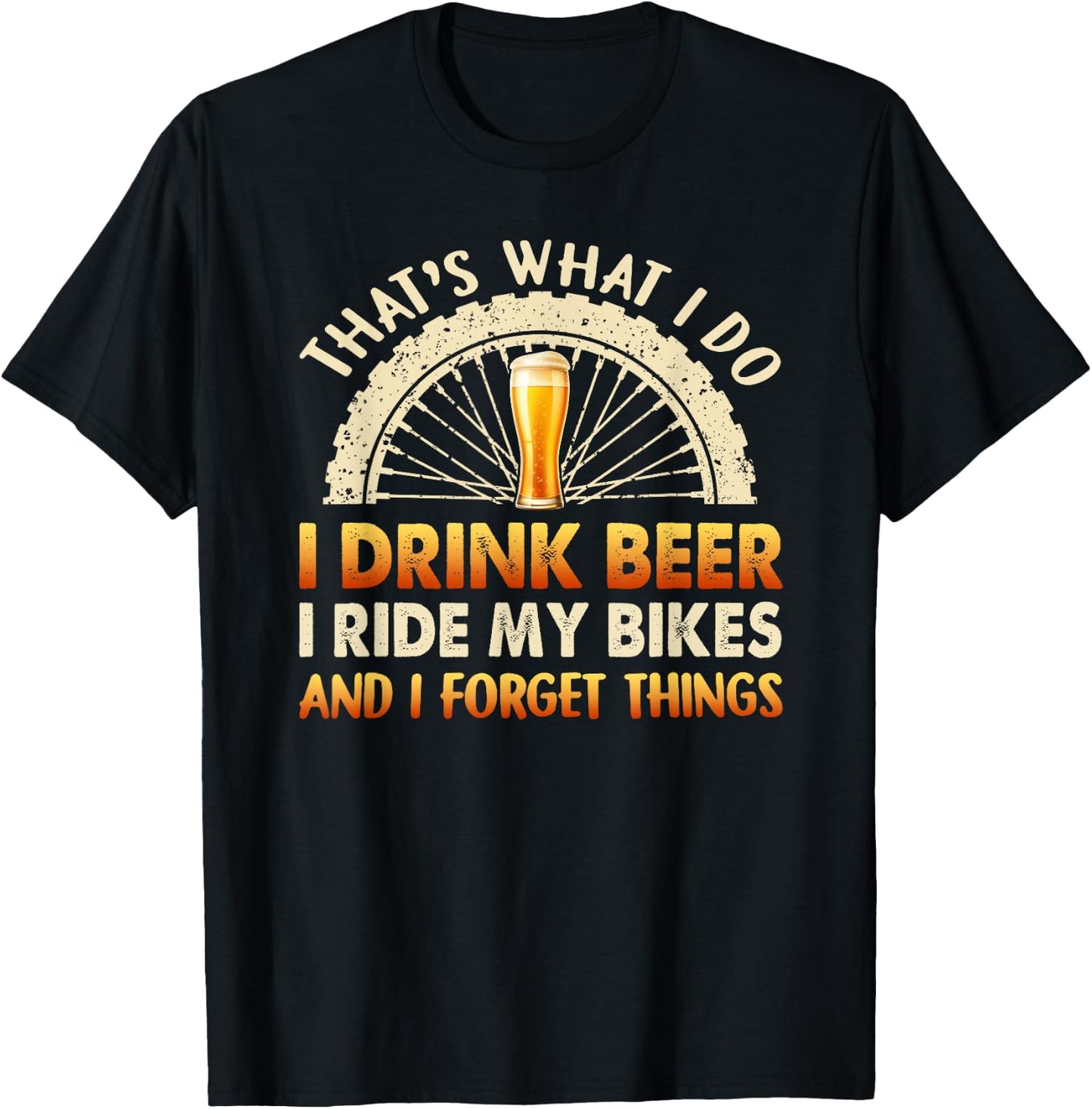 That's What I Do I Drink Beer I Ride My Bike I Forget Things T-Shirt - T-Shirt | Black