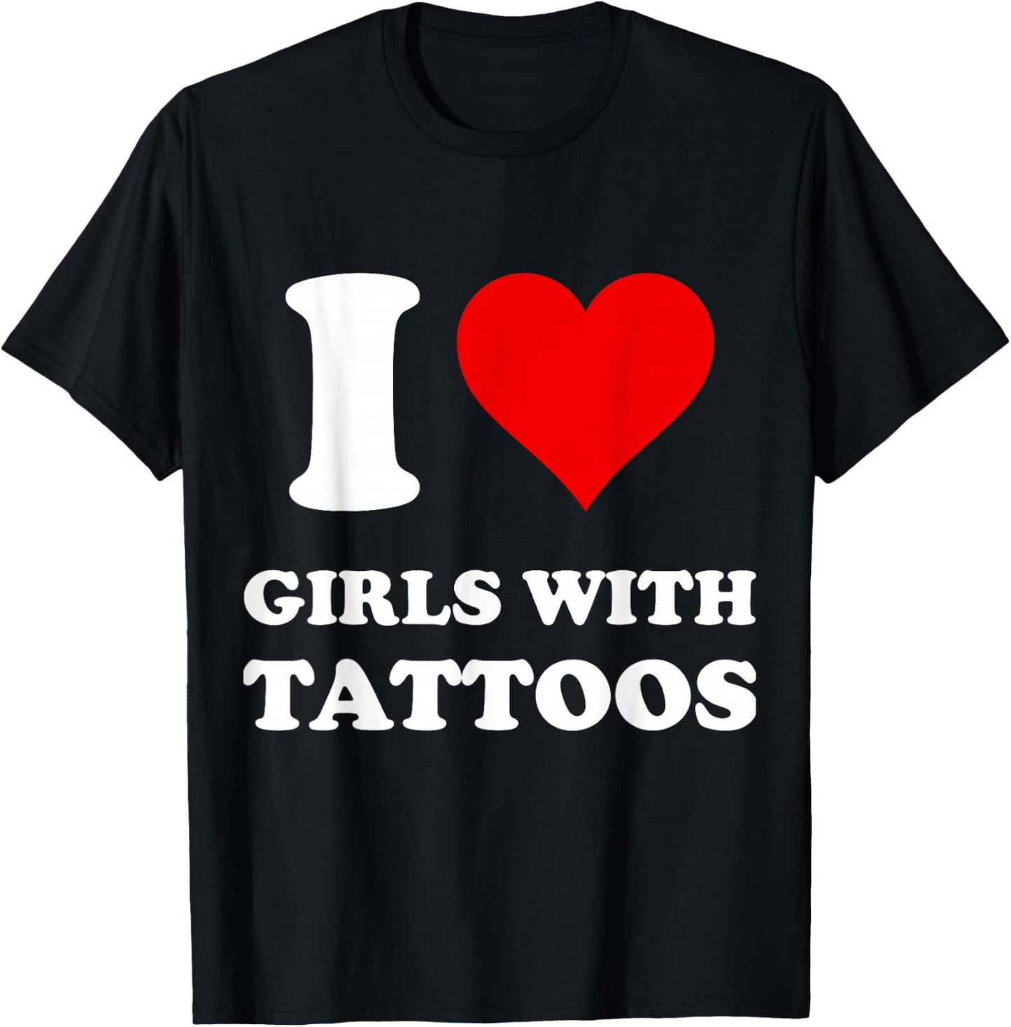 I Love Girls With Tattoos T-Shirt - T-Shirt | Black