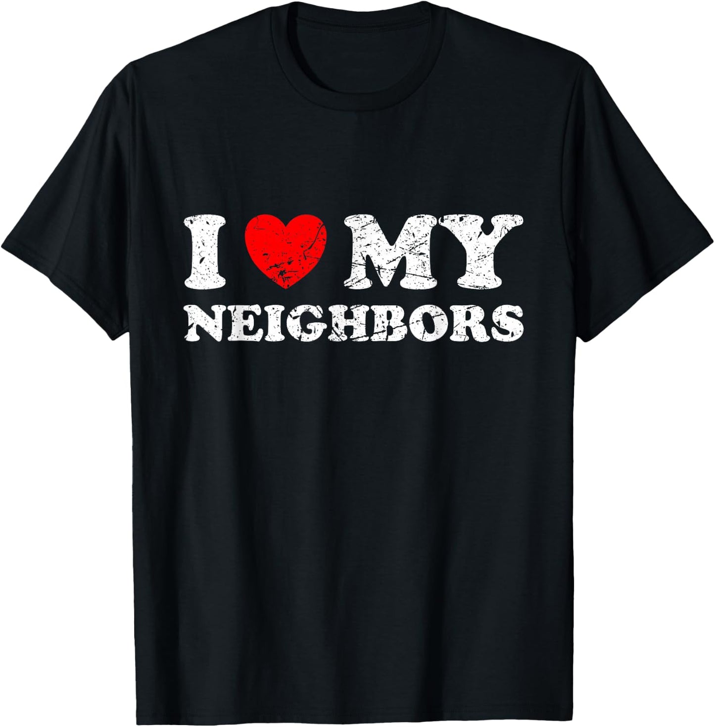 Distressed I Heart My Neighbors I Love My Neighbors T-Shirt - T-Shirt | Black