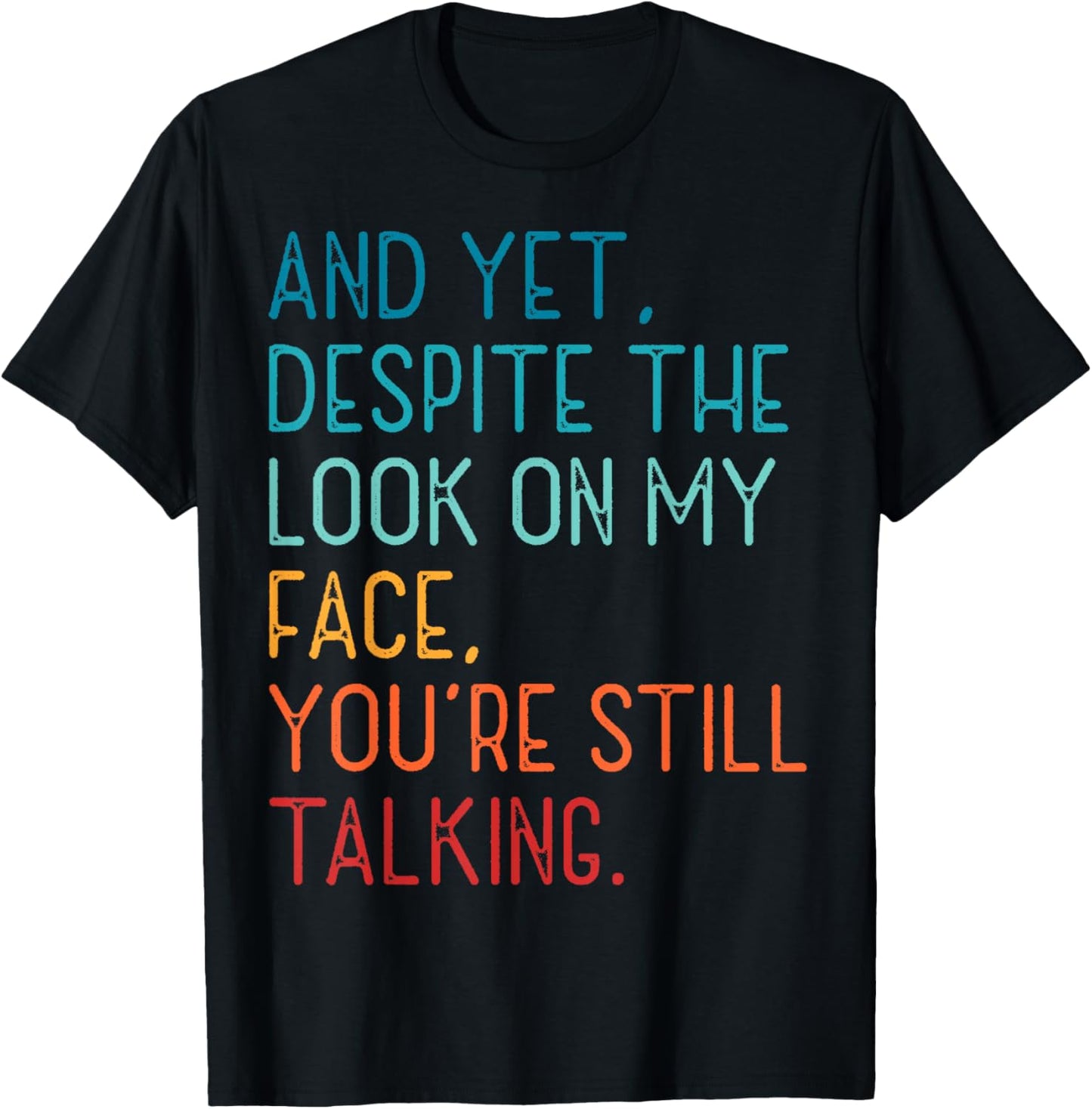 And Yet Despite The Look On My Face You're Still Talking T-Shirt - T-Shirt | Black