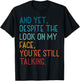 And Yet Despite The Look On My Face You're Still Talking T-Shirt - T-Shirt | Black