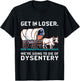 Get in loser were going to die of dysentery T-Shirt - T-Shirt | Black