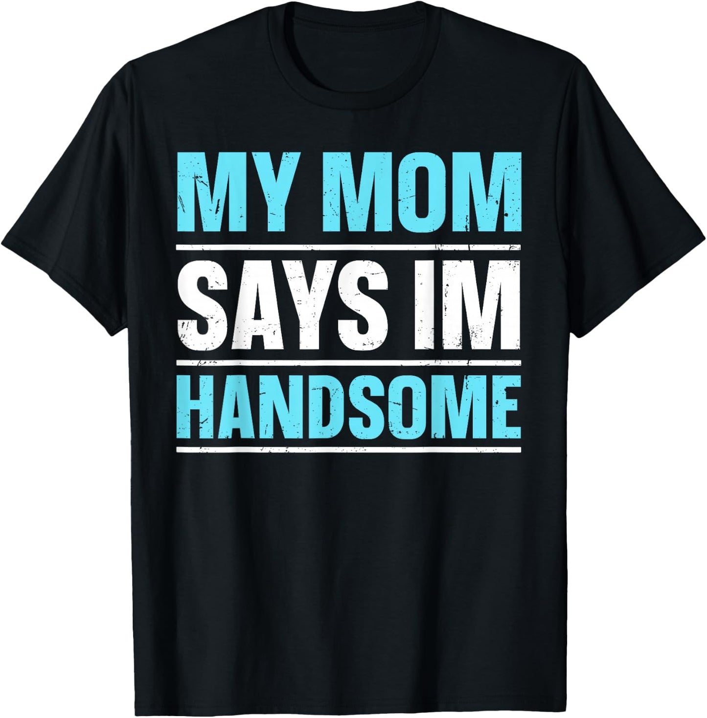 My Mom Says I'm Handsome T-Shirt - T-Shirt | Black