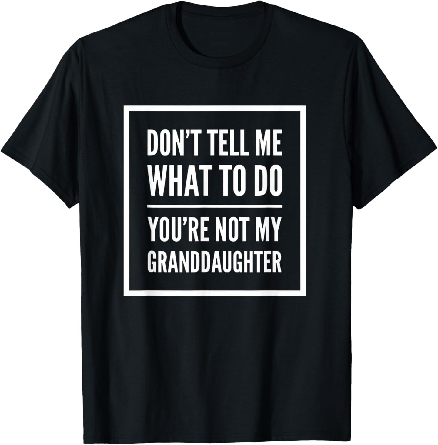 Don't Tell Me What Do Youre Not My Granddaughter Grandparent T-Shirt - T-Shirt | Black