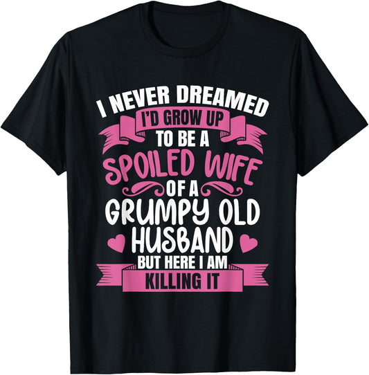 I Never Dreamed To Be A Spoiled Wife Of A Grumpy Old Husband T-Shirt - T-Shirt | Black
