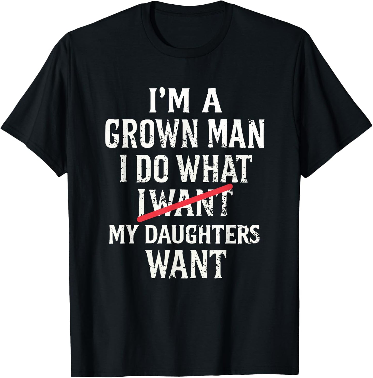 I'm A Grown Man I Do What My Daughter Wants T-Shirt - T-Shirt | Black