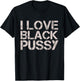 Vintage I Love Black Pussy Funny Adult Humor Sarcastic Women T-Shirt - T-Shirt | Black
