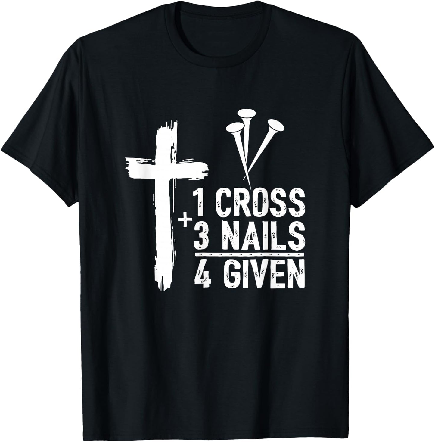 Christian Shirts - 1 Cross 3 Nails 4 Given Forgiven T-Shirt - T-Shirt | Black